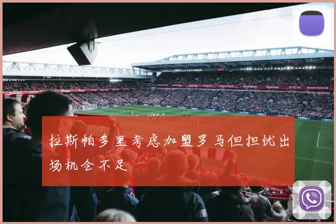 拉斯帕多里考虑加盟罗马但担忧出场机会不足